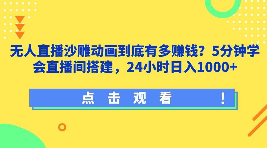 无人直播沙雕动画到底有多赚钱？5分钟学会直播间搭建，24小时日入1000+ - 小辰精品|源码站™