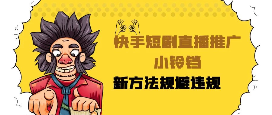 快手短剧直播推广小铃铛，小白轻松日入3000+，新方法规避版权违规，直播间搭建保姆级教学 - 小辰精品|源码站™