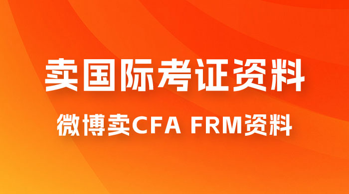微博超话卖 CFA、FRM 等国际考证虚拟资料，一单 300+，一部手机轻松日入 1000+ - 小辰精品|源码站™