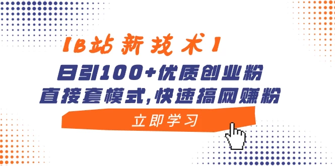 【B站新技术】日引 100+ 优质创业粉，直接套模式，快速搞网赚粉 - 小辰精品|源码站™
