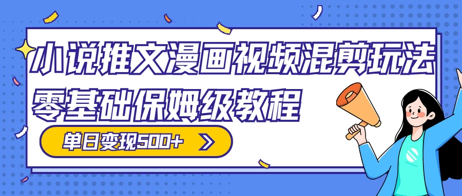 小说推文漫画视频混剪玩法，100% 原创，日赚 300+，零基础保姆级教程（附授权渠道+推文助手免会员教程+推文素材） - 小辰精品|源码站™