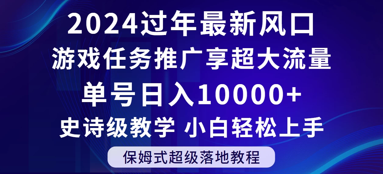 2024过年最新风口，游戏任务推广，单号日入 10000+，保姆式教程，小白轻松上手 - 小辰精品|源码站™