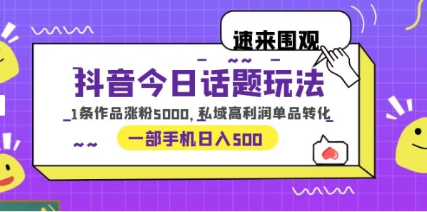 一部手机轻松实现日入 500，抖音今日话题玩法，1条作品涨粉 5000，私域高利润单品转化 - 小辰精品|源码站™