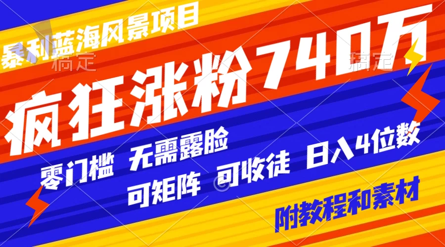 暴利蓝海风景项目疯狂涨粉 740w，0 门槛，无需露脸，可矩阵，可收徒，日入 4 位数（附教程和素材） - 小辰精品|源码站™