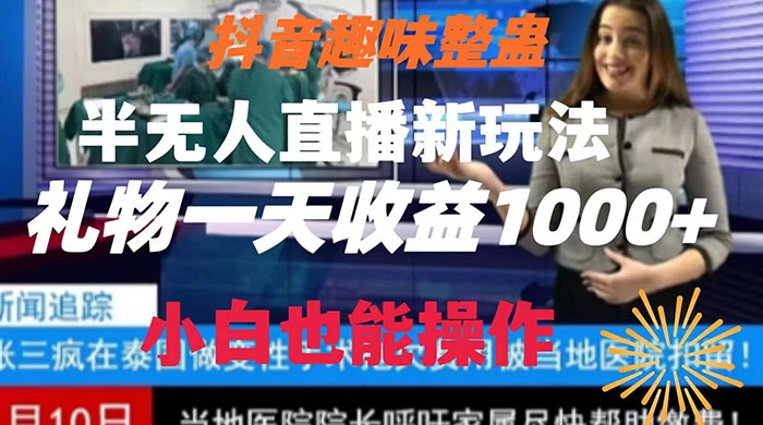 抖音趣味整蛊半无人直播新玩法，礼物收益一天1000+ 小白也能操作 - 小辰精品|源码站™