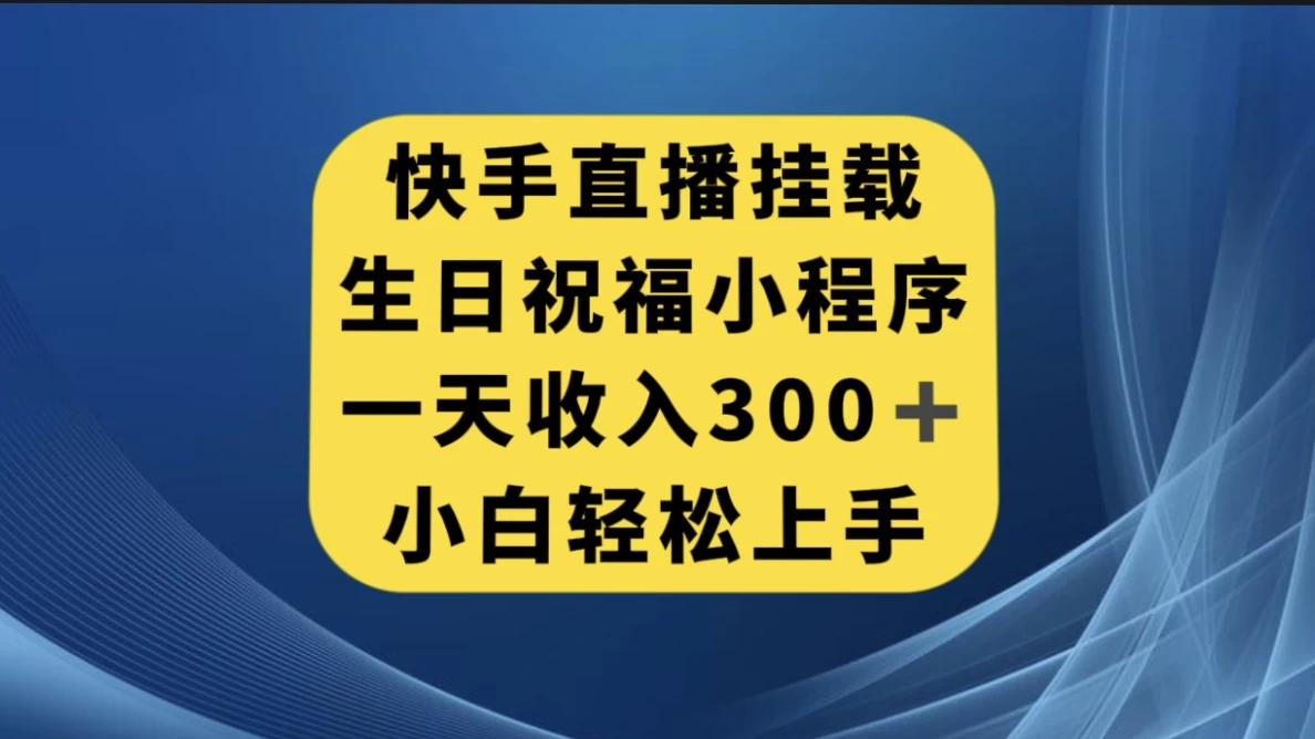 快手挂载生日祝福小程序，一天收入300+，小白轻松上手 - 小辰精品|源码站™