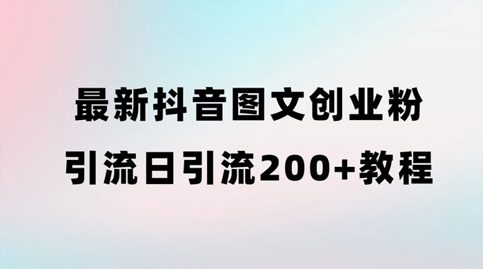 最新抖音图文引流日引 200+ 创业粉实操教程 - 小辰精品|源码站™