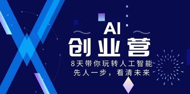 AI 创业营，8 天带你玩转人工智能，先人一步，看清未来！ - 小辰精品|源码站™