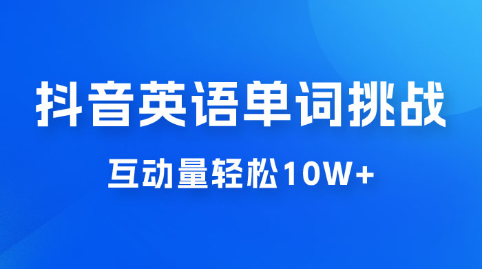 抖音英语易错单词挑战：短视频小众蓝海玩法，互动量轻松 10w+，变现更是有手就行 - 小辰精品|源码站™