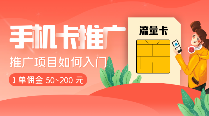 1 单佣金 50~200 元，手机卡推广项目如何入门 - 小辰精品|源码站™