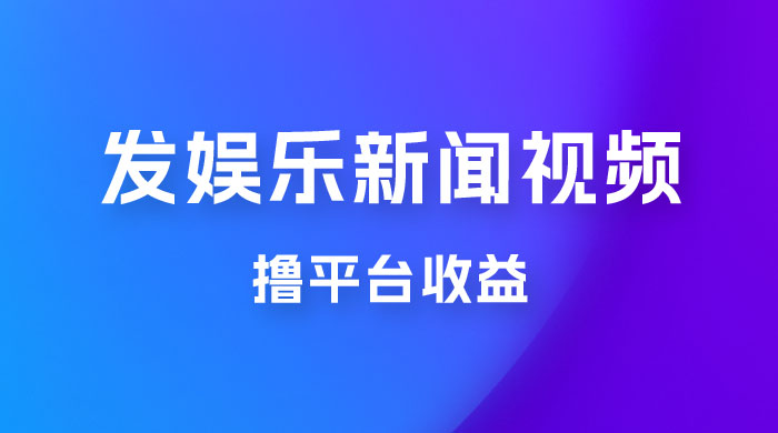 每天 1 小时发发娱乐新闻视频，撸平台收益，一个月最高收入 6000+ - 小辰精品|源码站™
