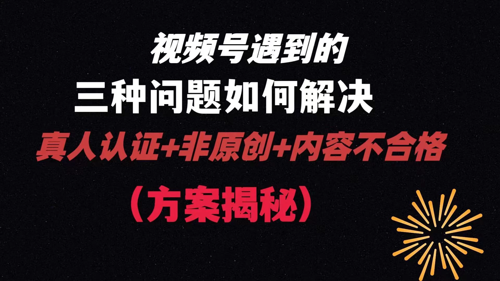 视频号遇到的三种问题：真人认证+非原创+内容不合格，解决方案揭秘 - 小辰精品|源码站™