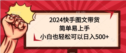 2024快手图文带货，简单易上手，小白也轻松可以日入500+ - 小辰精品|源码站™