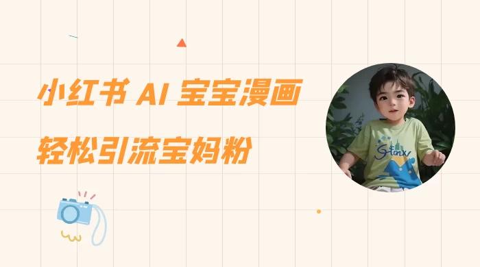 小红书 AI 宝宝漫画，轻松引流宝妈粉，小白零基础操作，日入 500 - 小辰精品|源码站™