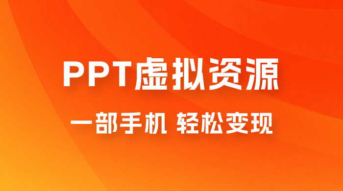 PPT 虚拟资源变现：一部手机，小白轻松上手，一天最高 1000+ - 小辰精品|源码站™