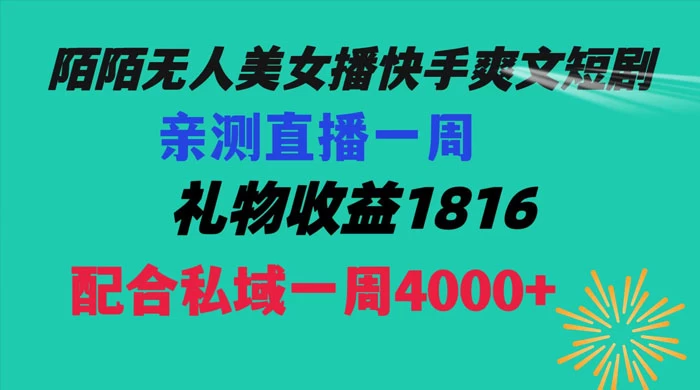 陌陌美女无人播快手爽文短剧，亲测直播一周收益 1816+ 上私域一周 4000+ - 小辰精品|源码站™