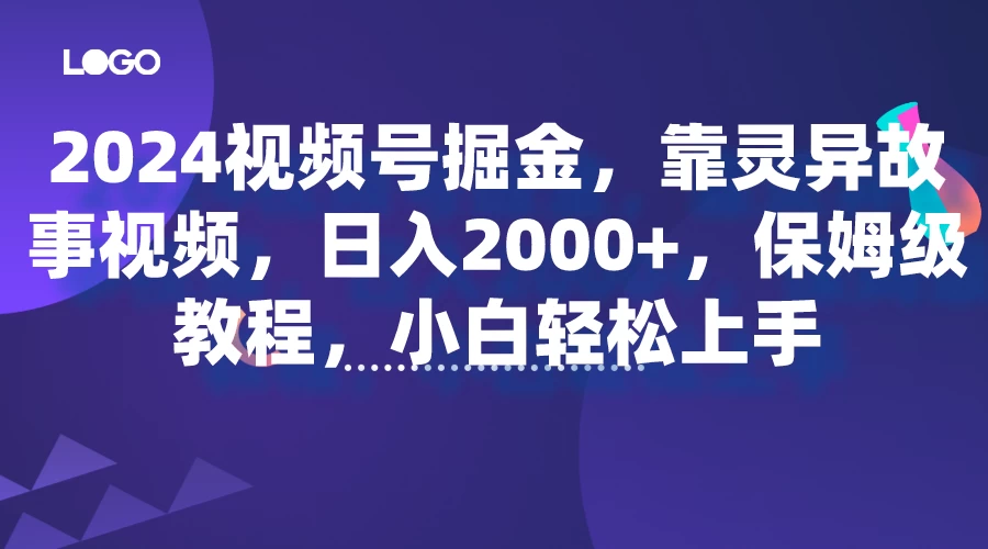 2024视频号掘金，靠灵异故事视频，日入2000+，保姆级教程，小白轻松上手 - 小辰精品|源码站™