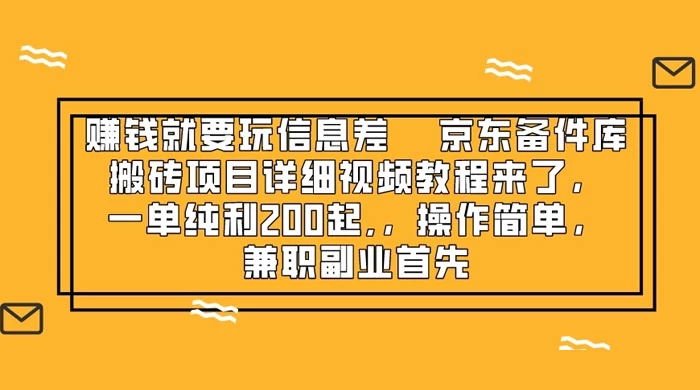 赚钱就靠信息差，京东备件库搬砖项目详细视频教程来，一单纯利 200 起，操作简单，兼职副业首先 - 小辰精品|源码站™