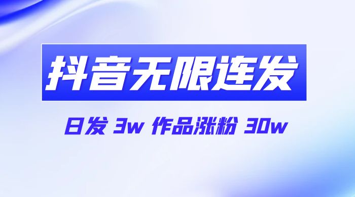 首发抖音无限连发来了，日发 3w 作品涨粉 30w - 小辰精品|源码站™