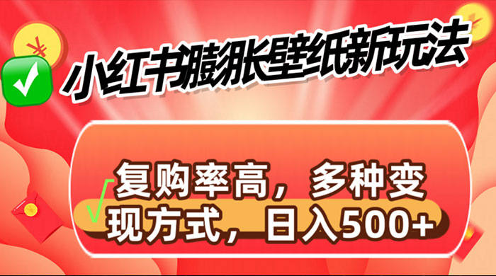 小红书膨胀壁纸新玩法，前端引流前端变现，后端私域多种组合变现方式 - 小辰精品|源码站™