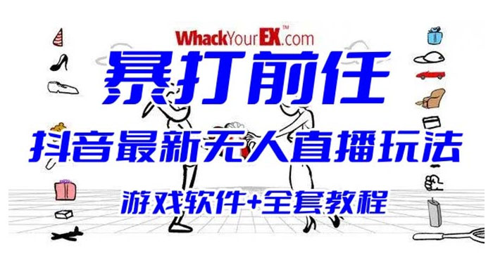 抖音最新最火无人直播玩法暴打前任弹幕礼物互动整蛊小游戏（游戏软件+开播教程+直播间搭建指导） - 小辰精品|源码站™
