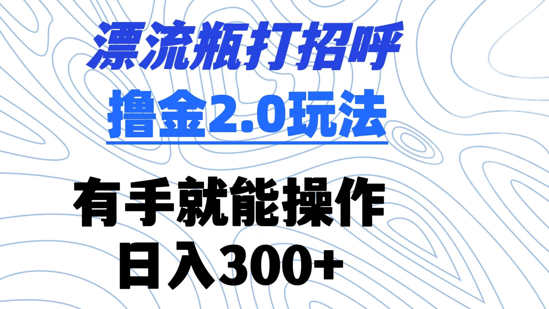 漂流瓶打招呼撸金2.0玩法 有手就能做  日入300+ - 小辰精品|源码站™