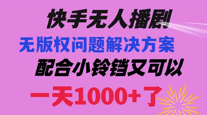 快手无人播剧，解决版权问题教程，配合小铃铛又可以 1 天 1000+ 了 - 小辰精品|源码站™