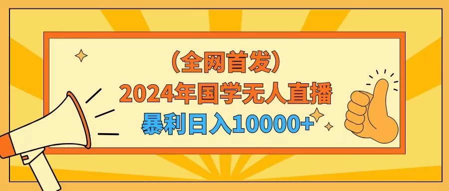 2024年国学无人直播暴力日入10000+小白也可操作 - 小辰精品|源码站™