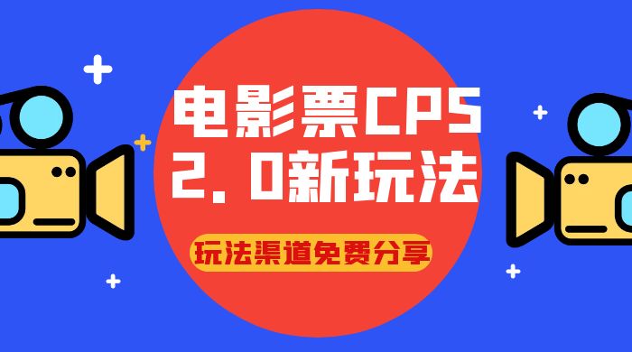电影票 CPS 2.0 新玩法，小白也可以轻松变现过万，玩法渠道免费分享 - 小辰精品|源码站™