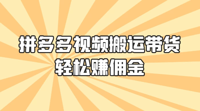 零门槛月入过万！拼多多视频搬运带货，轻松赚佣金！只需一部手机，一步一步教你实现居家挣钱梦！ - 小辰精品|源码站™