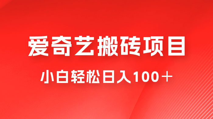 冷门爱奇艺搬砖项目，小白轻松日入100＋ - 小辰精品|源码站™