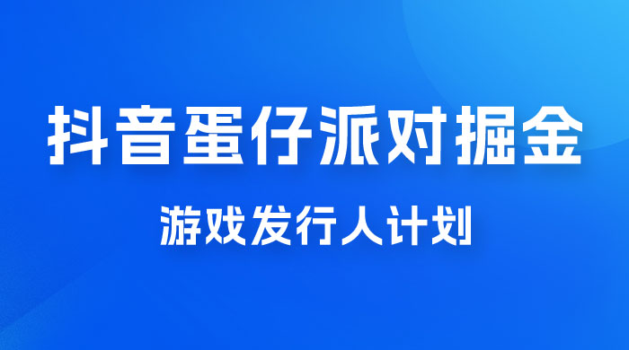抖音蛋仔派对游戏掘金，靠游戏任务月入过万，新手也能轻松上手 - 小辰精品|源码站™