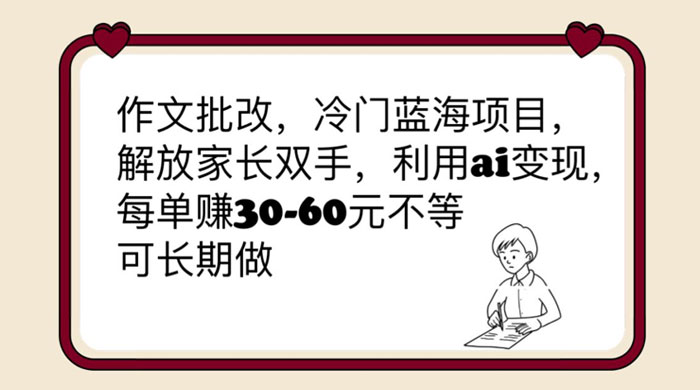 作文批改冷门蓝海项目：利用 AI 变现，每单赚 30-60 元不等 - 小辰精品|源码站™