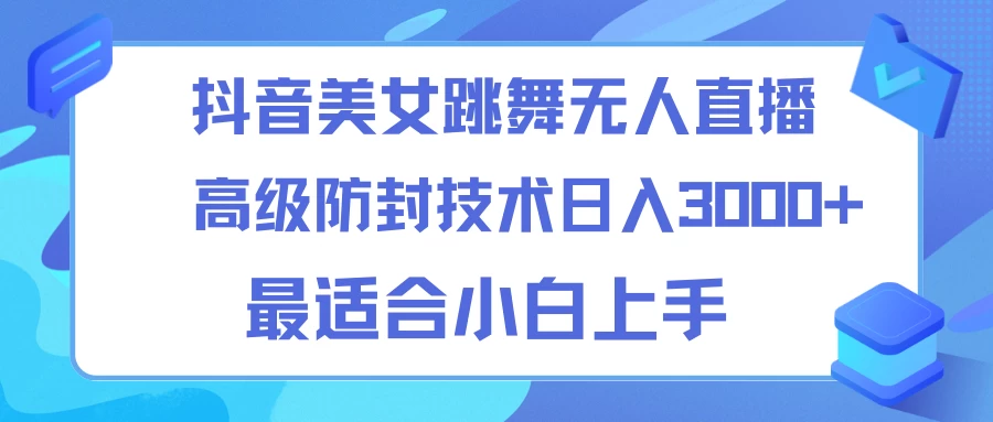 抖音美女跳舞直播日入3000+，24小时无人直播，高级防封技术，小白最适合做的项目，保姆式教学 - 小辰精品|源码站™
