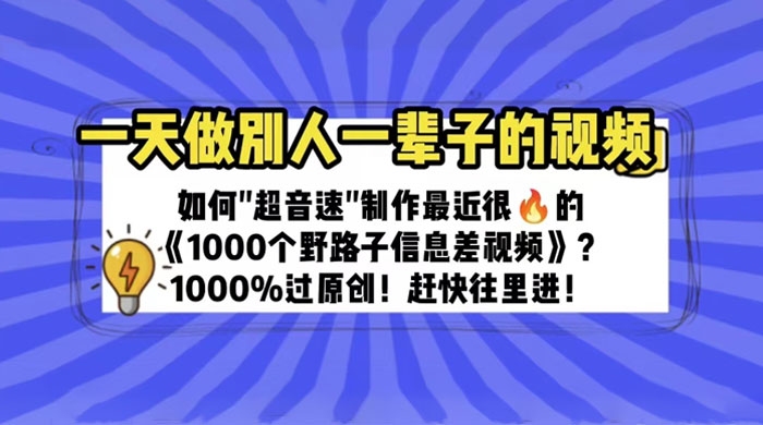 最近很火的《 1000 个野路子信息差》制作教程 100% 过原创 - 小辰精品|源码站™
