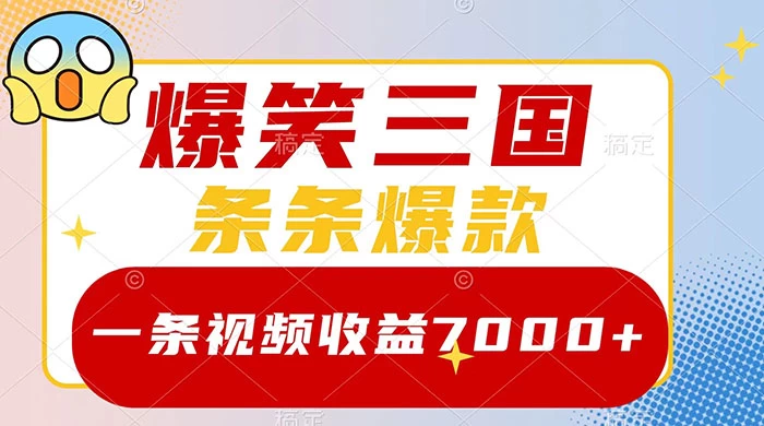 爆笑三国，一条视频收益 7000+，条条爆款，5 分钟一个原创视频，多种变现方式 - 小辰精品|源码站™