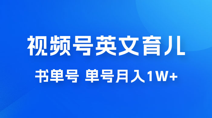 最新视频号英文育儿书单号，每天几分钟单号月入1w+ - 小辰精品|源码站™