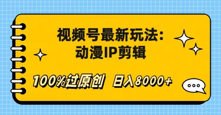 视频号最新玩法：动漫IP剪辑，100%过原创，日入8000+ - 小辰精品|源码站™