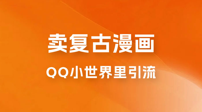 在 QQ 小世界里引流卖复古漫画：一单 49.9，一个月赚了1.5w - 小辰精品|源码站™