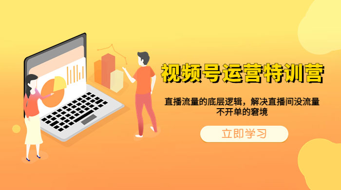 视频号运营特训营：播流量的底层逻辑，解决直播间没流量，不开单的窘境 - 小辰精品|源码站™