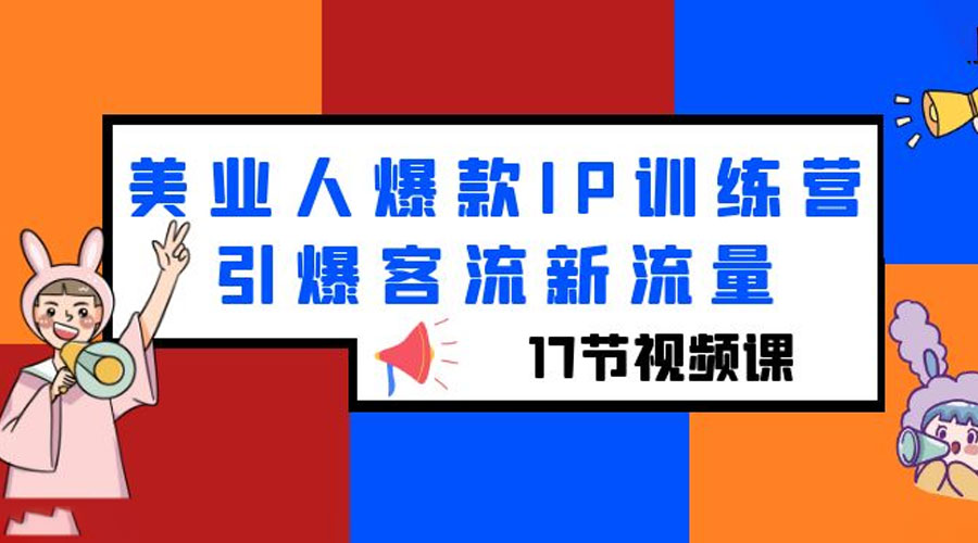 美业人爆款 IP 训练营，引爆客流新流量「 17 节视频课」 - 小辰精品|源码站™