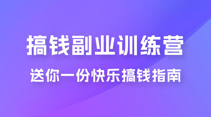 快乐搞钱 · 副业训练营，12 位副业达人联手送你一份快乐搞钱指南 - 小辰精品|源码站™