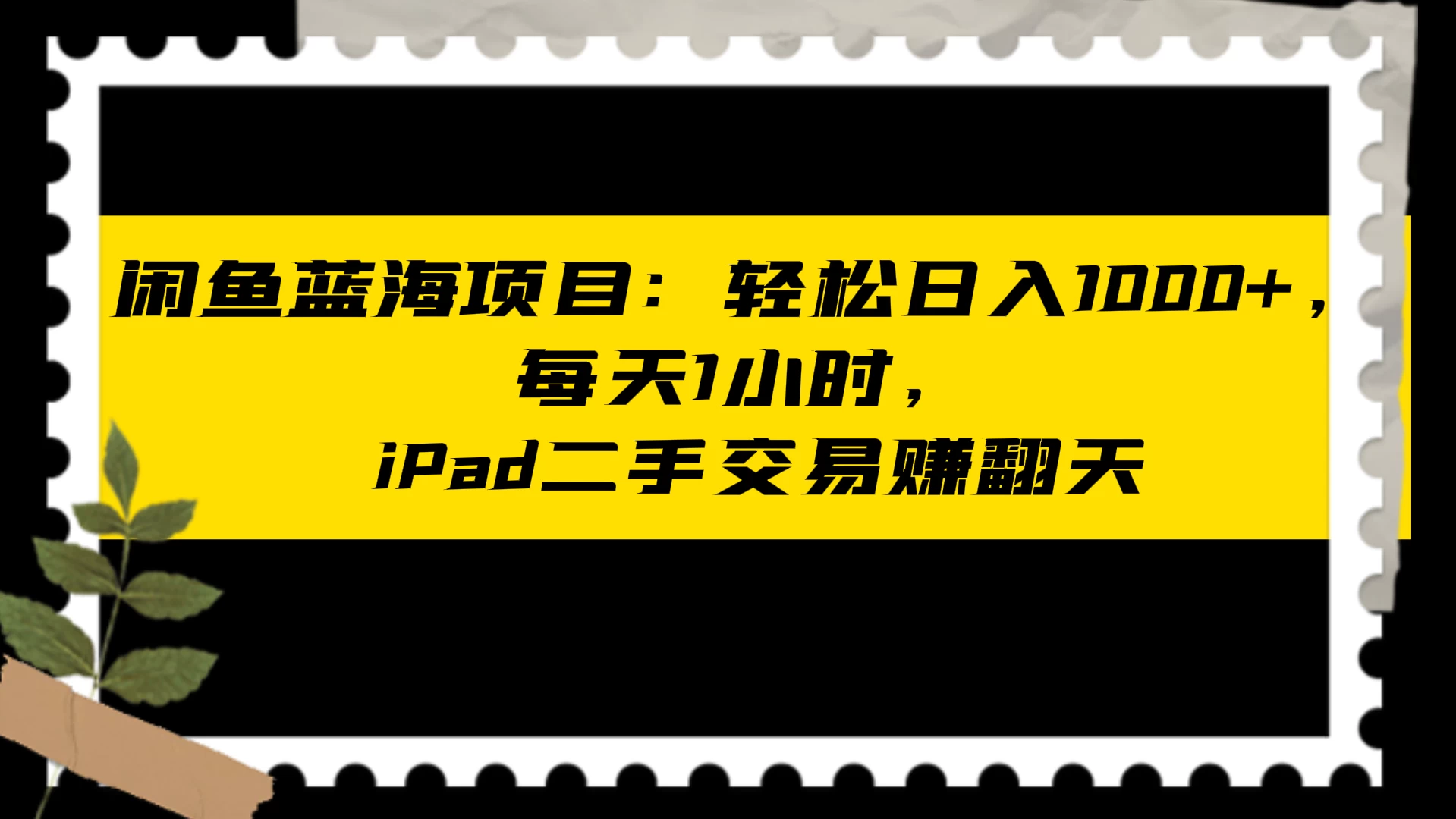 闲鱼蓝海项目：轻松日入 1000+，每天 1 小时， iPad 二手交易赚翻天 - 小辰精品|源码站™