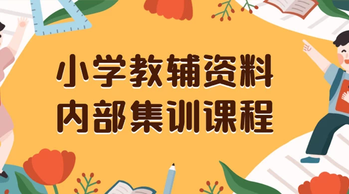 小学教辅资料，内部集训保姆级教程，私域一单收益 29-129（教程+资料） - 小辰精品|源码站™
