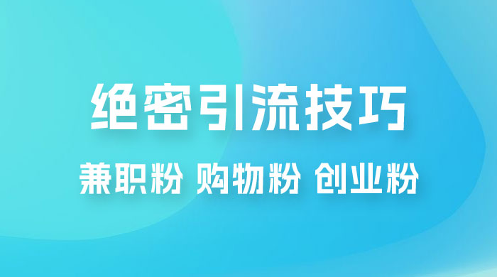 绝密引流技巧：兼职粉，购物粉，创业粉 - 小辰精品|源码站™