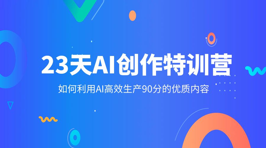 23 天 AI 创作特训营：如何利用 AI 高效生产 90 分的优质内容 - 小辰精品|源码站™