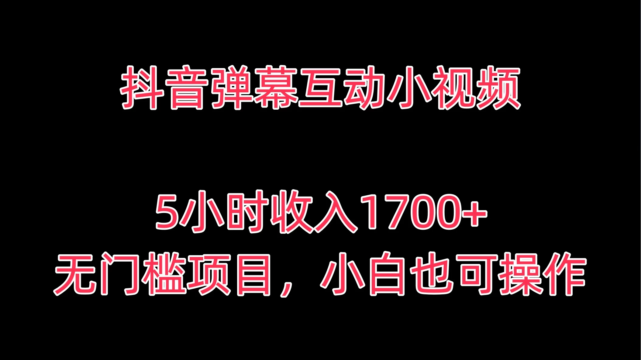 抖音弹幕互动小视频，5小时收入1700+，无门槛项目，小白也可操作 - 小辰精品|源码站™