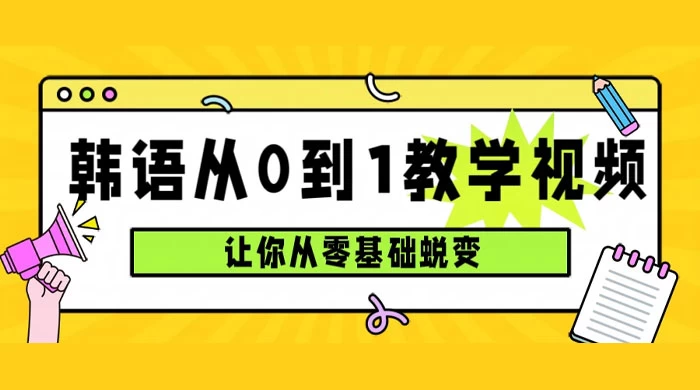 韩语速成班，从零基础开始学起，0 到 1 教学视频，让你从零基础蜕变 - 小辰精品|源码站™