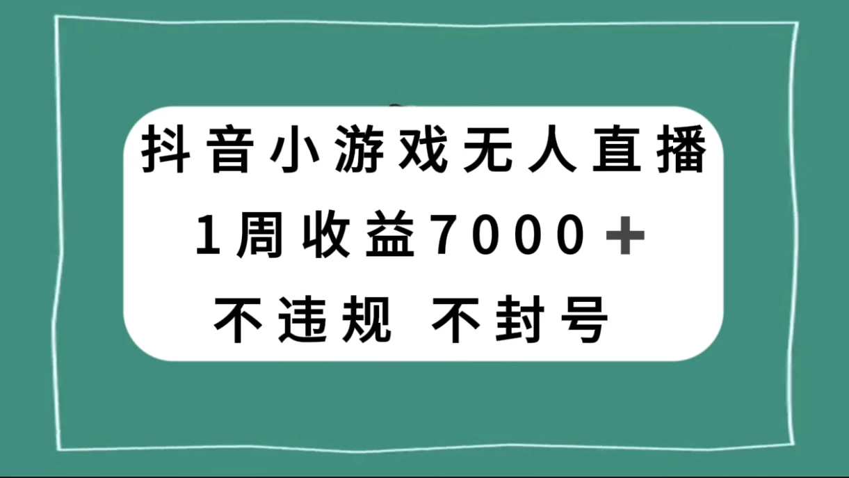 抖音小游戏无人直播，不违规不封号 1 周收益 7000+，官方流量扶持 - 小辰精品|源码站™