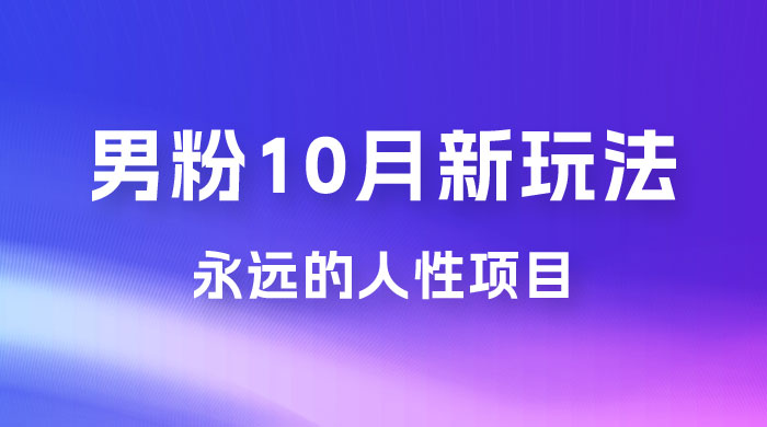 男粉 10 月新玩法，永远的人性项目，想知道一部手机 + SE 粉怎么能让你日入 100+ 吗？ - 小辰精品|源码站™